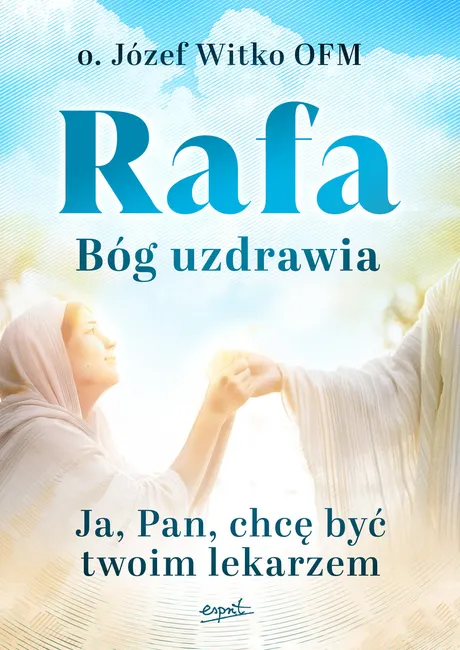 Rafa Bóg uzdrawia. Ja, Pan, chcę być Twoim lekarzem 9788367925723