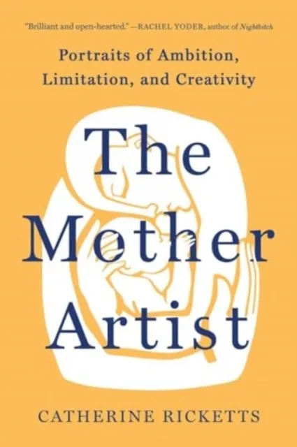 The Mother Artist: Portraits of Ambition, Limitation, and Creativity  9781506488707