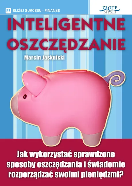 Inteligentne oszczędzanie. Jak wykorzystać sprawdzone sposoby oszczędzania i świadomie rozporządzać 9788375821154