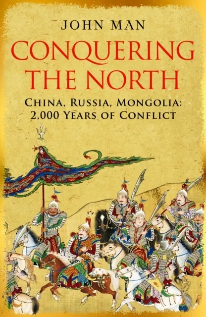 Conquering the North: China, Russia, Mongolia: 2,000 Years of Conflict  9781836431947