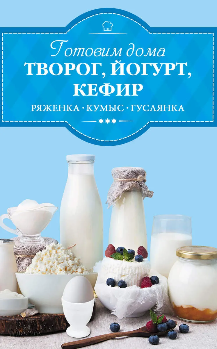 Готовим дома творог, йогурт, кефир, ряженку (e-book) 9786171229891