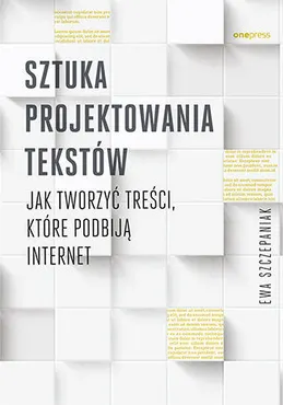 Sztuka projektowania tekstów. Jak tworzyć treści, które podbiją internet 9788328349346