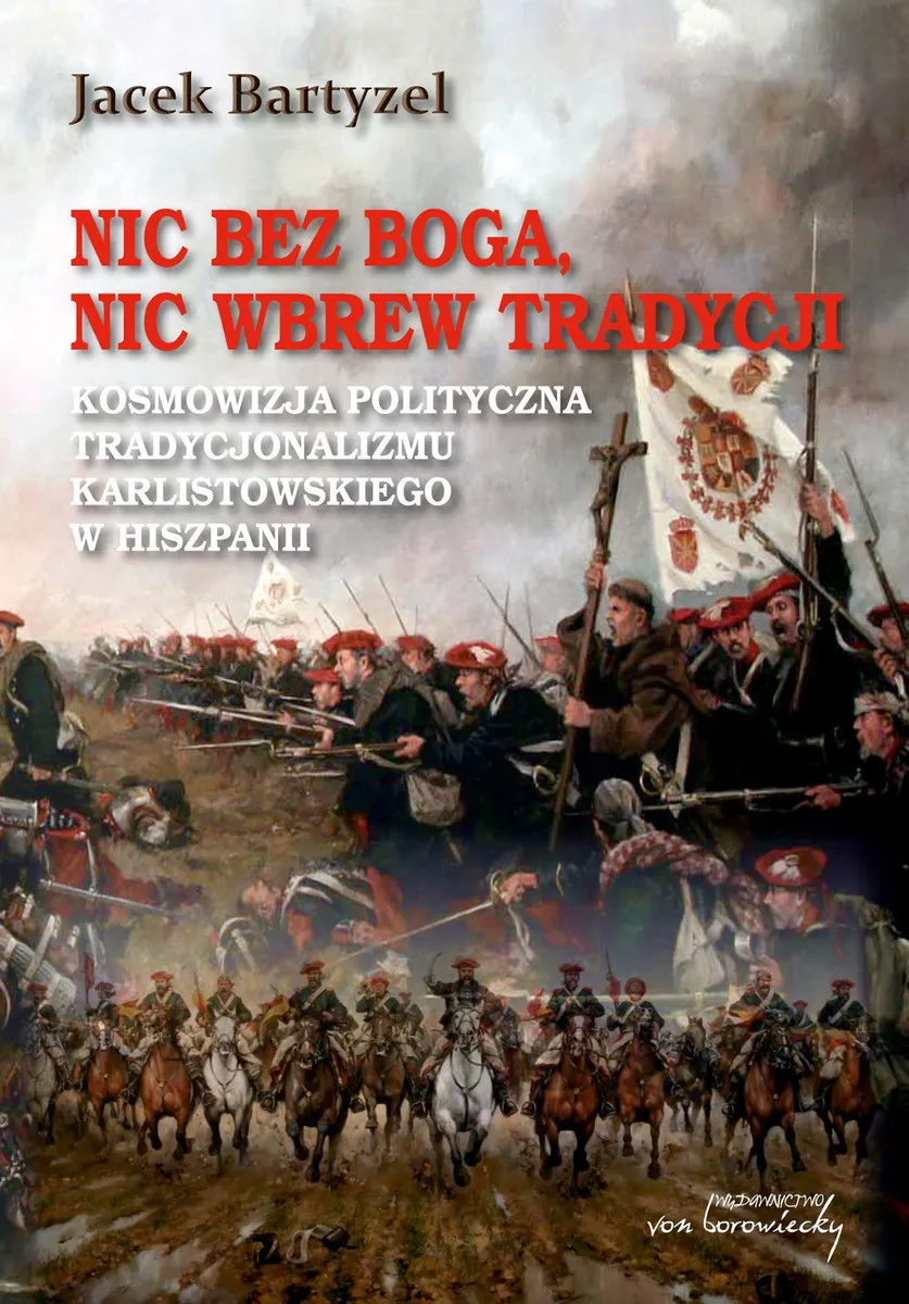 Nic bez Boga, nic wbrew Tradycji. Kosmowizja polityczna tradycjonalizmu karlistowskiego w Hiszpanii 9788365806710
