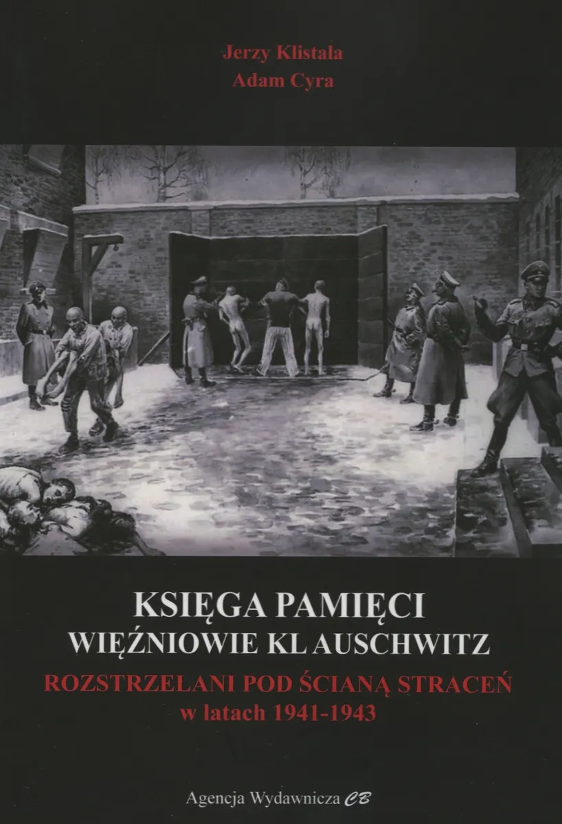 Księga Pamięci. Więźniowie KL Auschwitz rozstrzelani pod Ścianą Śmierci w latach 1941-1943  9788373392861
