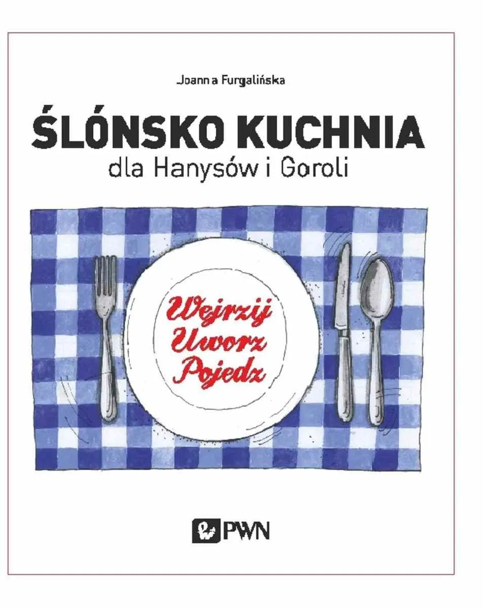 Ślónsko kuchnia dla Hanysów i Goroli. Wejrzyj. Uworz. Pojedz  9788301228255