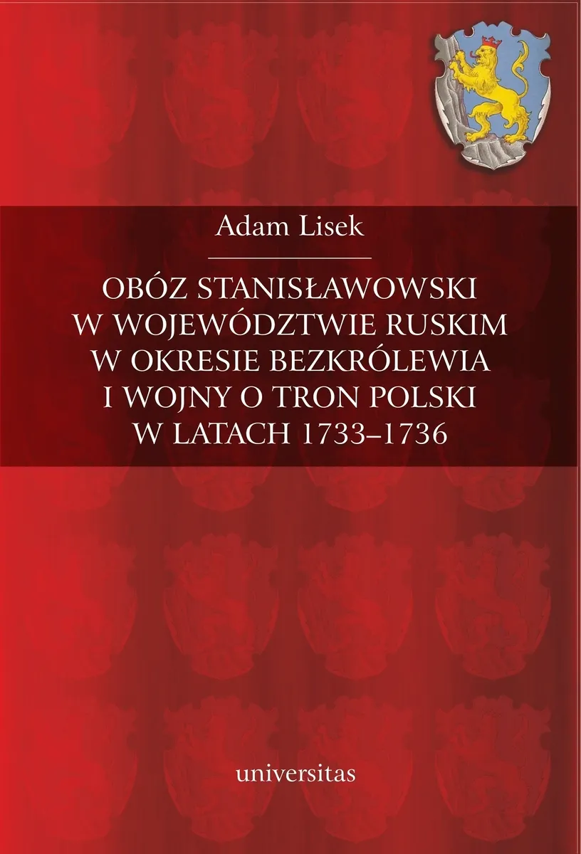 Obóz stanisławowski w województwie ruskim w okresie bezkrólewia i wojny o tron polski w latach 1733- 9788324225156