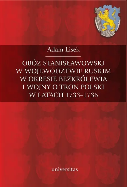 Obóz stanisławowski w województwie ruskim w okresie bezkrólewia i wojny o tron polski w latach 1733- 9788324225156