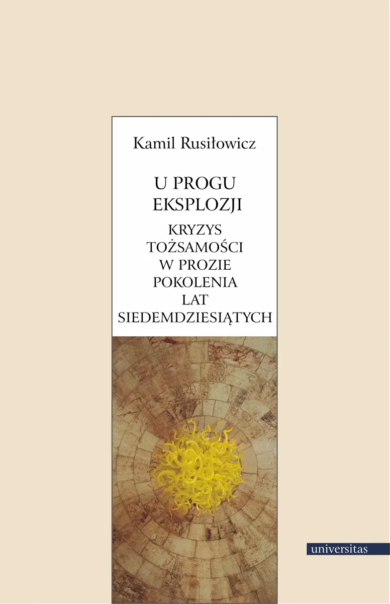 U progu eksplozji. Kryzys tożsamości w prozie pokolenia lat siedemdziesiątych 9788324224562