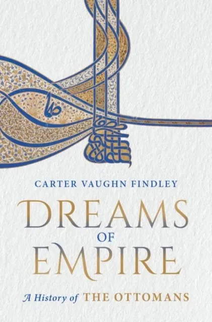 Dreams of Empire: A History of the Ottomans  9780190074142