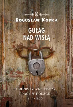Gułag nad Wisłą. Komunistyczne obozy pracy w Polsce 1944-1956 (e-book) 9788308067536