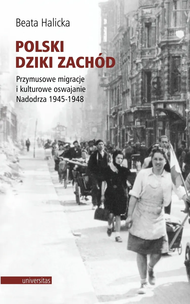 Okładka:Polski Dziki Zachód. Przymusowe migracje i kulturowe oswajanie Nadodrza 1945-1948 