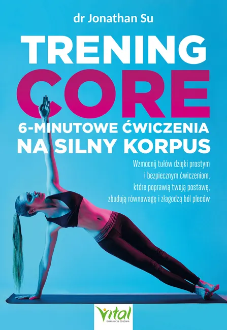 Trening core - 6-minutowe ćwiczenia na silny korpus. Wzmocnij tułów, dzięki prostym i bezpiecznym ćw 9788382727722
