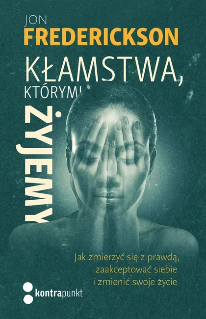 Kłamstwa, którymi żyjemy. Jak zmierzyć się z prawdą, zaakceptować siebie i zmienić swoje życie 9788379069477
