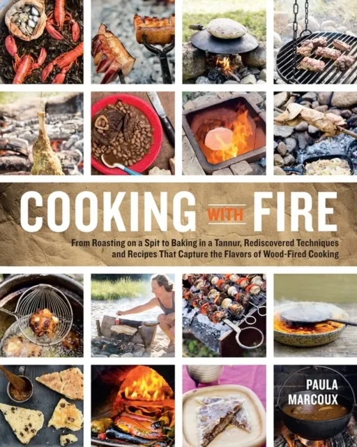 Cooking with Fire: From Roasting on a Spit to Baking in a Tannur, Rediscovered Techniques and Recipes That Capture the Flavors of Wood-Fi 9781612121581