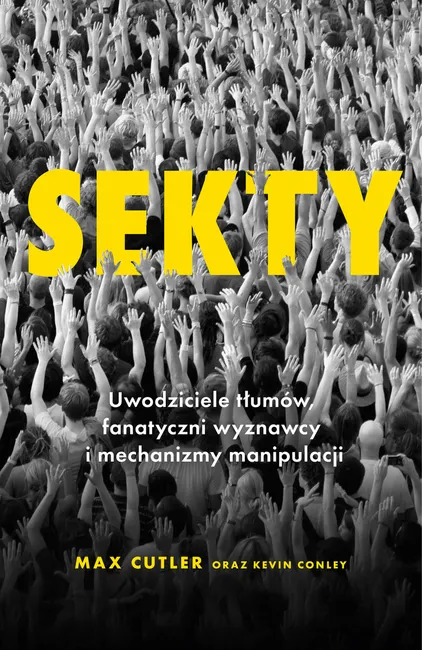 Sekty. Uwodziciele tłumów, fanatyczni wyznawcy i mechanizmy manipulacji 9788324092864