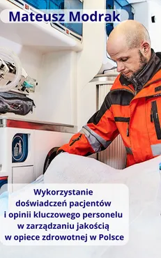Wykorzystanie doświadczeń pacjentów oraz opinii kluczowego personelu w zarządzaniu jakością w opiece (e-book) 9788397123700