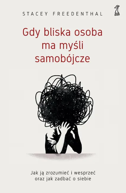 Gdy bliska osoba ma myśli samobójcze. Jak ją zrozumieć i wesprzeć oraz jak zadbać o siebie 9788382581720