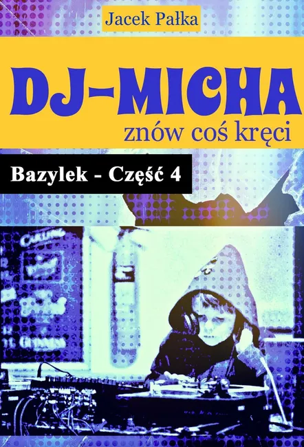 DJ-Micha znów coś kręci czyli Bazylek część 4. 9788395792847