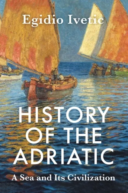 History of the Adriatic: A Sea and Its Civilization  9781509570133
