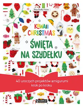 Kawaii Christmas. Święta na szydełku. 40 uroczych projektów amigurumi krok po kroku 9788327128386