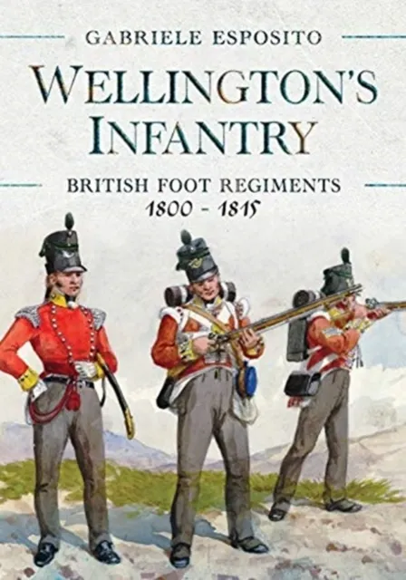 Wellington's Infantry: British Foot Regiments 1800-1815  9781526786678