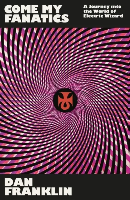 Come My Fanatics: A Journey into the World of Electric Wizard   9781474625418