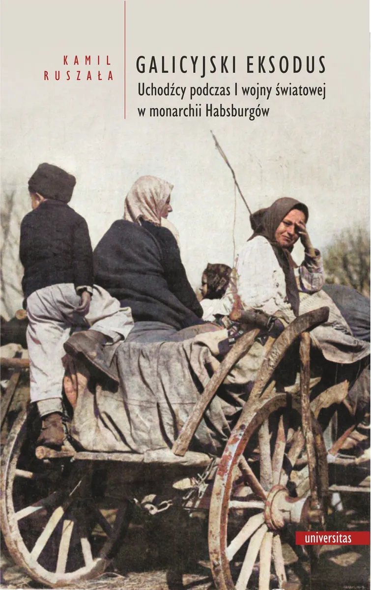Galicyjski Eksodus. Uchodźcy z Galicji podczas I wojny światowej w monarchii Habsburgów 9788324265299