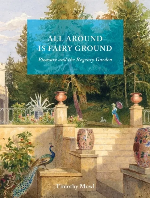 All Around Is Fairy Ground: Pleasure and the Regency Garden  9781836392484
