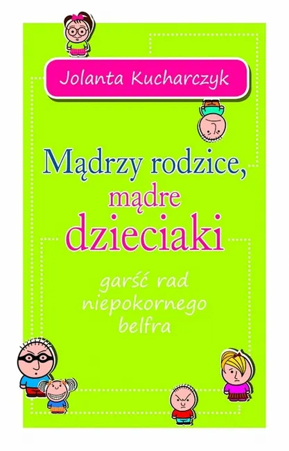 Mądrzy rodzice, mądre dzieciaki. garść rad niepokornego belfra 9788361463153