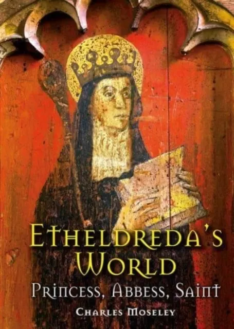 Etheldreda's World: Princess, Abbess, Saint  9781913159665