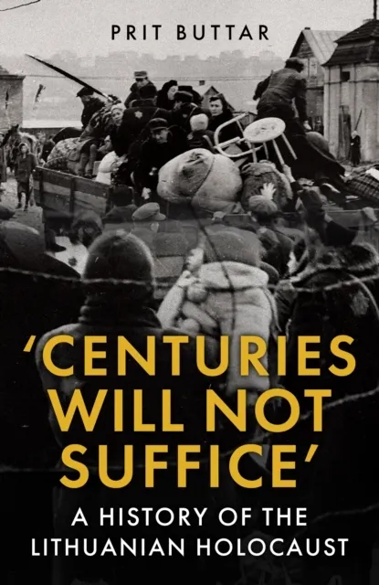 Centuries Will Not Suffice: A History of the Lithuanian Holocaust  9781398125452