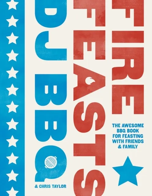 Fire Feasts: The Awesome BBQ Book for Feasting with Friends and Family  9781787138384
