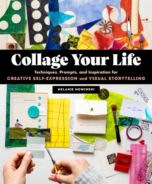 Collage Your Life: Techniques, Prompts, and Inspiration for Creative Self-Expression and Visual Storytelling  9781635863567