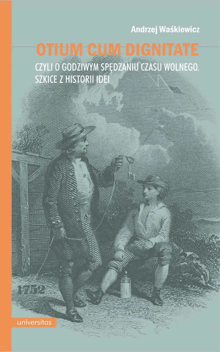 Otium cum dignitate, czyli o godziwym spędzaniu czasu wolnego. Szkice z historii idei 9788324268634