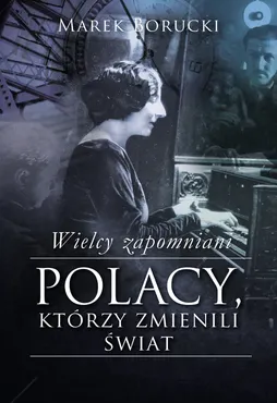 Wielcy zapomniani. Polacy, którzy zmienili świat (e-book) 9788328700277