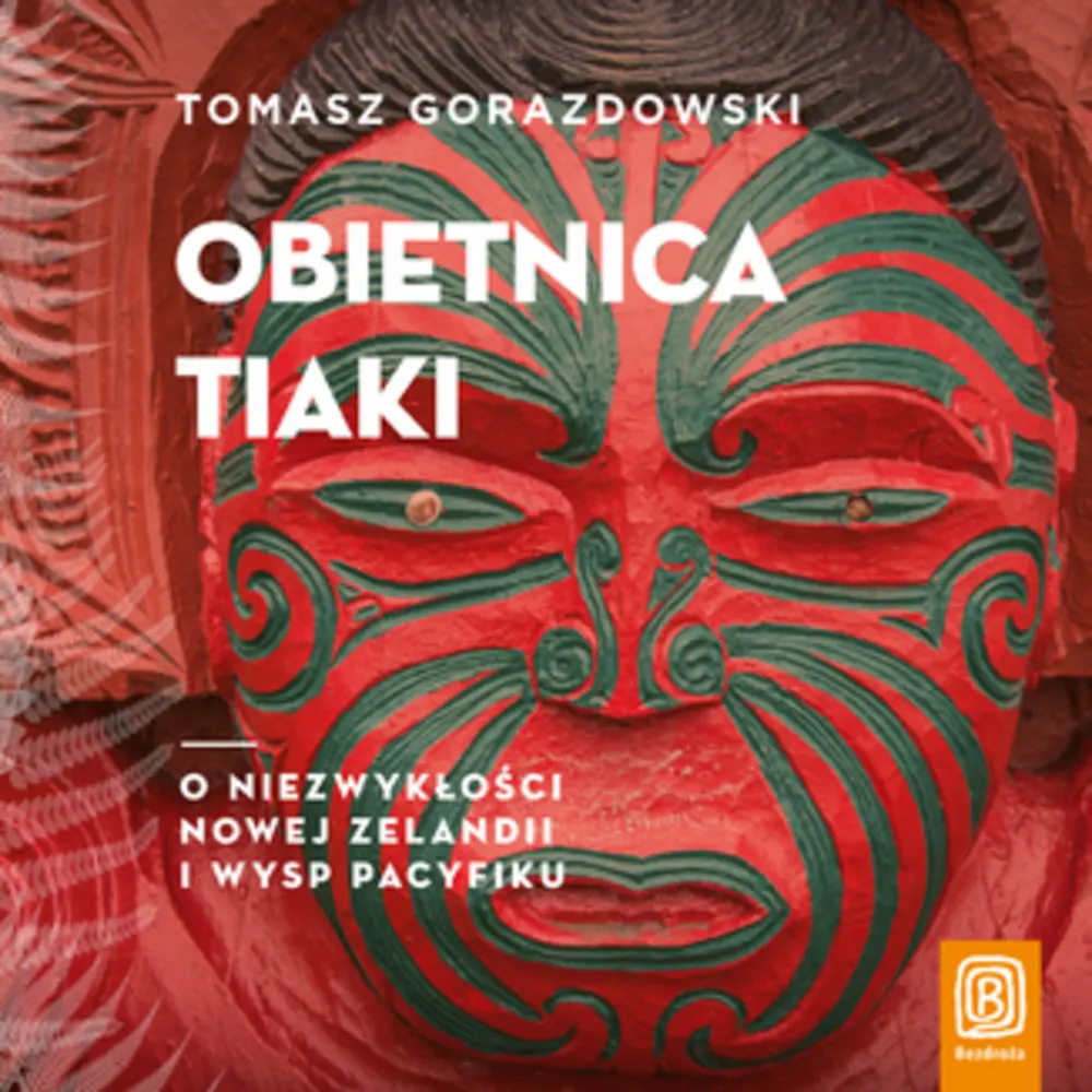 Obietnica Tiaki. O niezwykłości Nowej Zelandii i wysp Pacyfiku 9788328386167