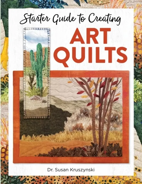 Starter Guide to Creating Art Quilts 9781947163843