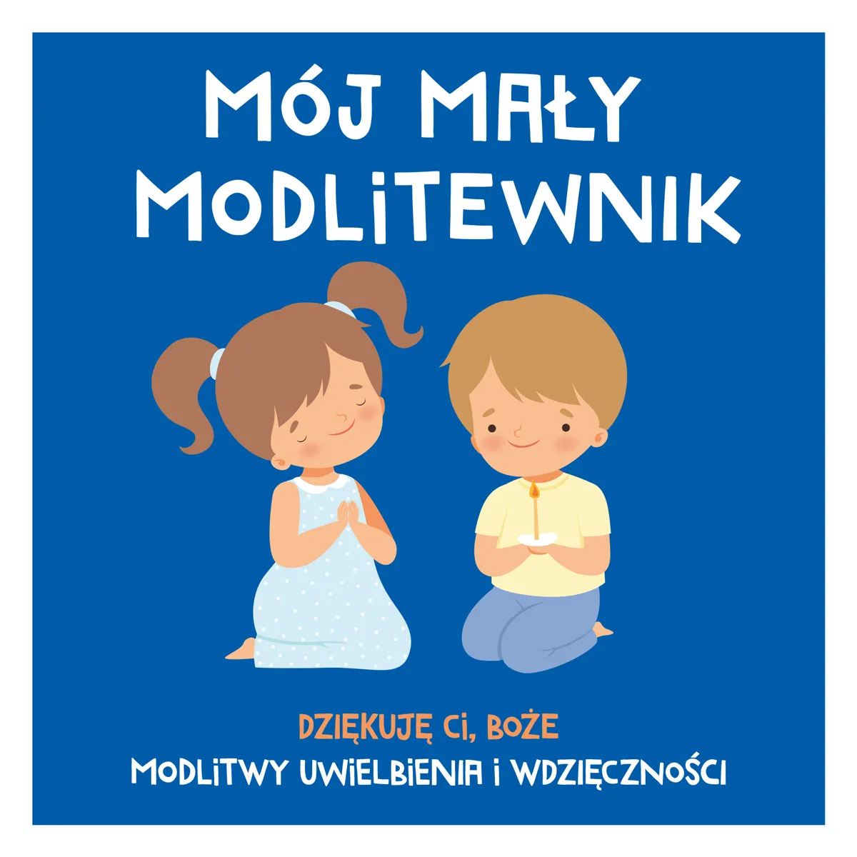 MÓJ MAŁY MODLITEWNIK. Dziękuję Ci, Boże. Modlitwy uwielbienia i wdzięczności  9788380657274
