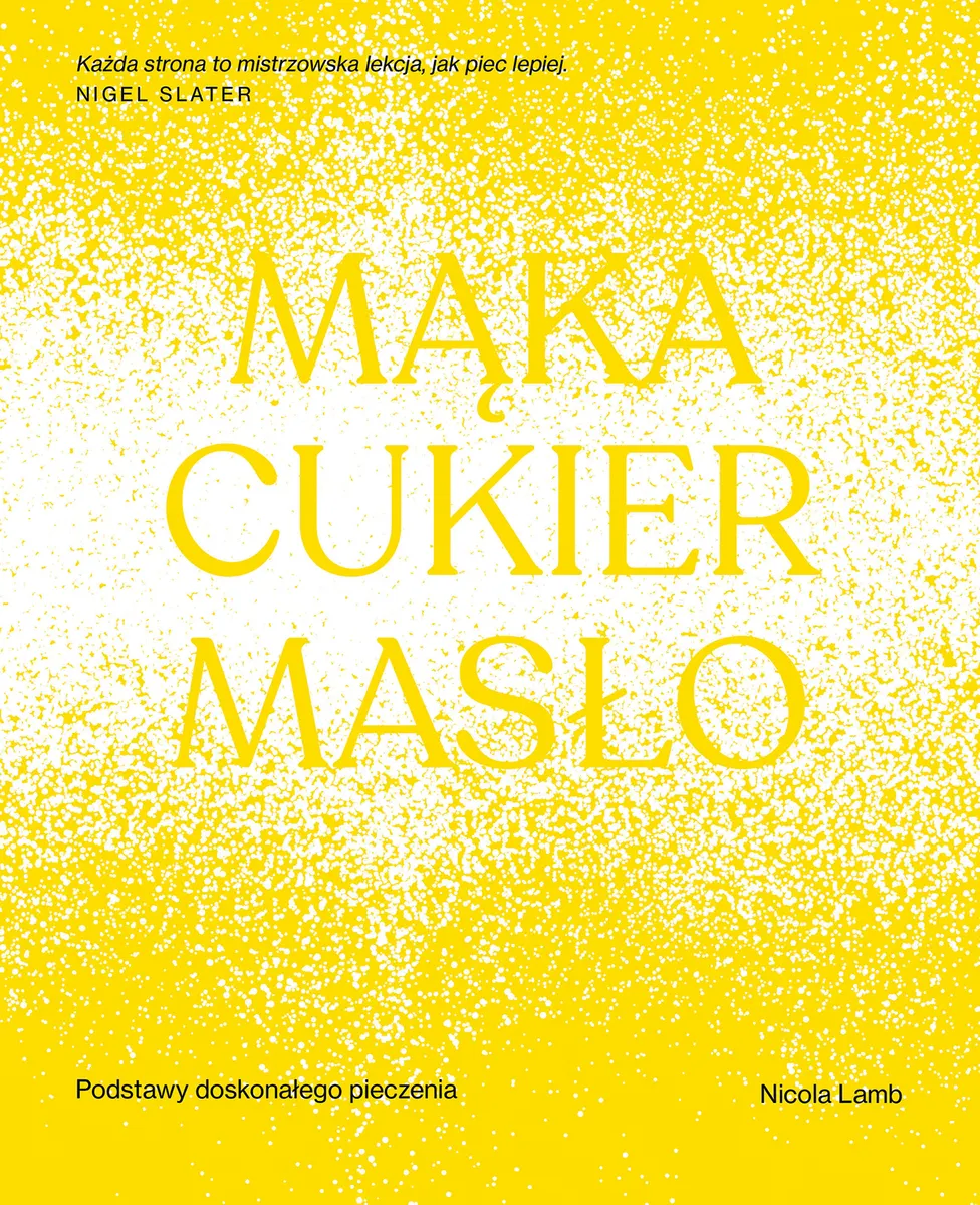 Mąka, cukier, masło. Podstawy doskonałego pieczenia  9788384495247