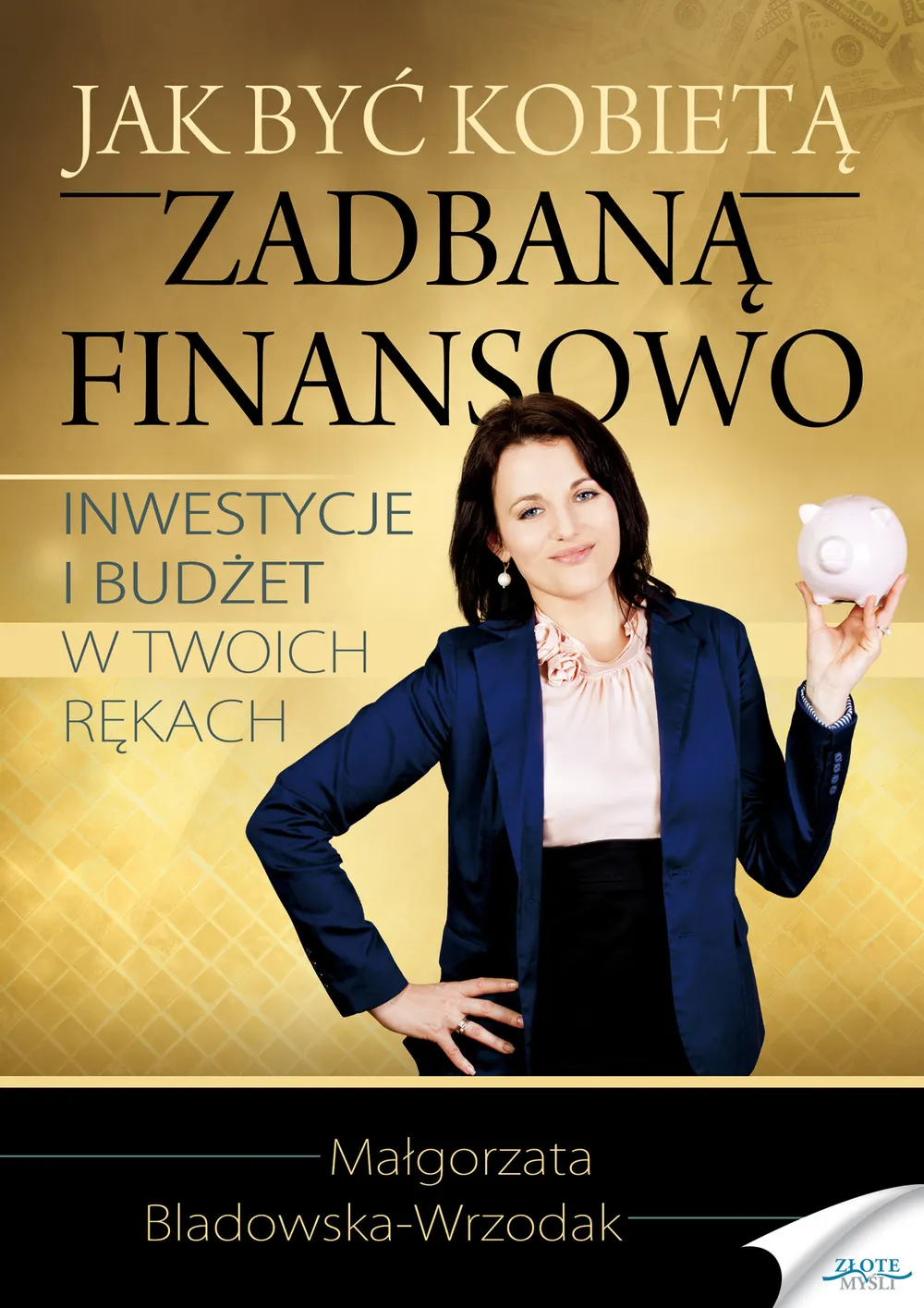 Jak być kobietą zadbaną finansowo. Inwestycje i budżet w Twoich rękach 9788377015346
