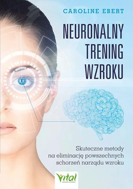 Neuronalny trening wzroku. Skuteczne metody na eliminację powszechnych schorzeń narządu wzroku 9788382729337