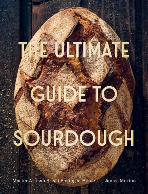 The Ultimate Guide to Sourdough: Master Artisan Bread Baking at Home  9781837837199