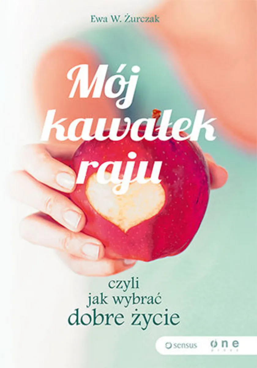 Mój kawałek raju, czyli jak wybrać dobre życie 9788328334267