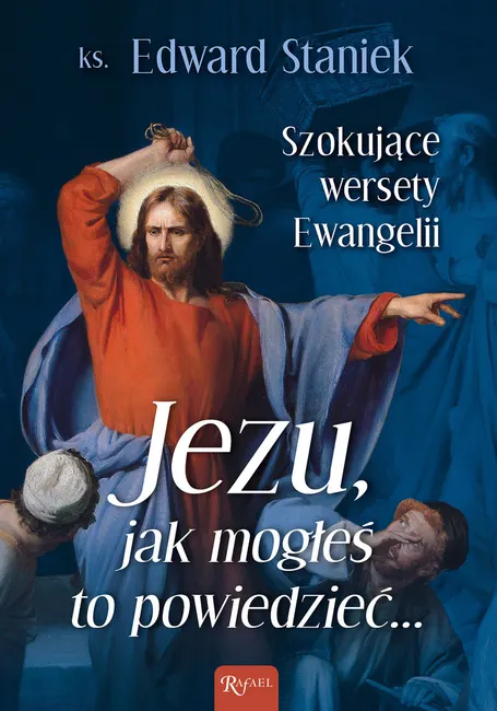 Jezu, jak mogłeś to powiedzieć... Szokujące wersety Ewangelii 9788367336673