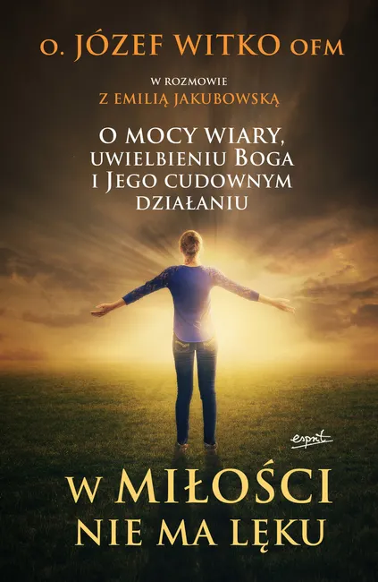 W miłości nie ma lęku. O mocy wiary, uwielbieniu Boga i Jego cudownym działaniu 9788367742511