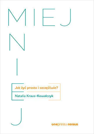 MIEJ MNIEJ. Jak żyć prosto i szczęśliwie? 9788383223063