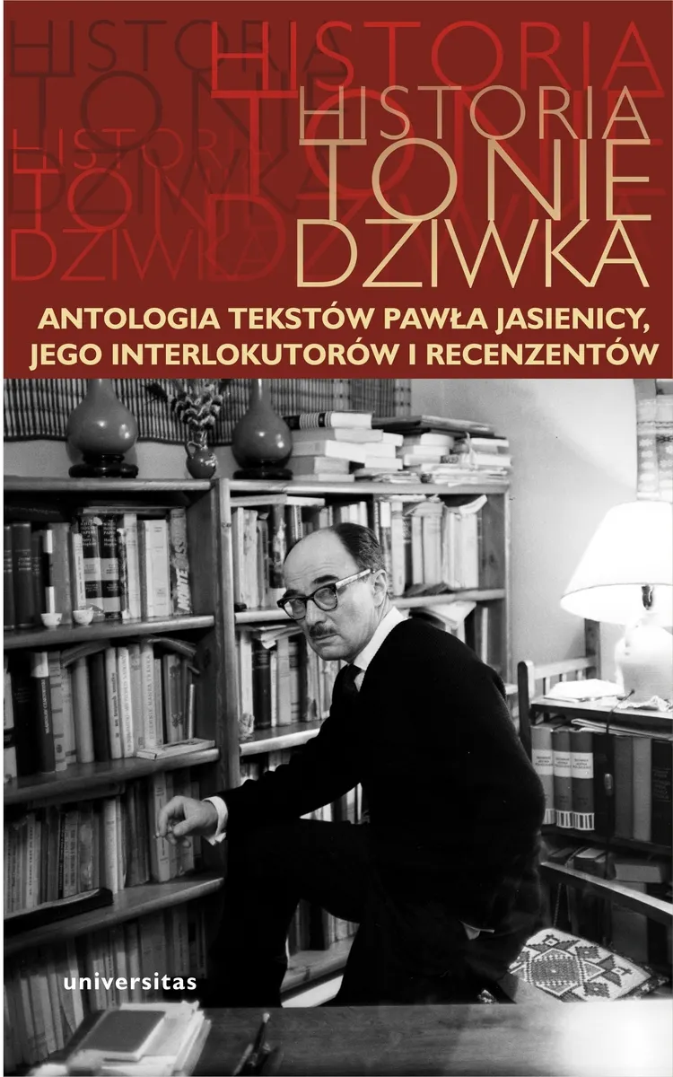Historia to nie dziwka. Antologia tekstów Pawła Jasienicy, jego interlokutorów i recenzentów 9788324233250