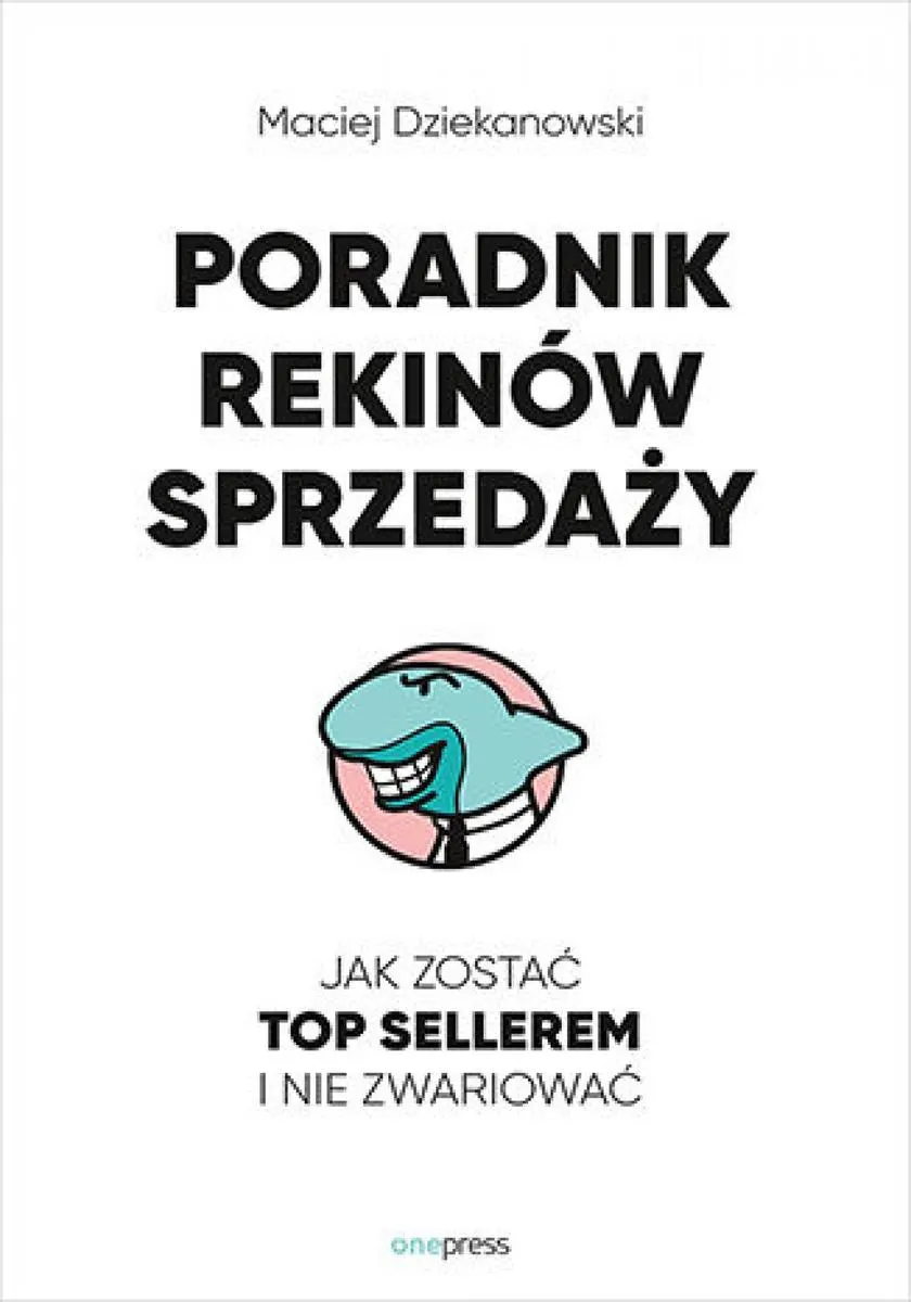 Poradnik Rekinów Sprzedaży. Jak zostać Top Sellerem i nie zwariować 9788328906488
