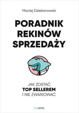 Poradnik Rekinów Sprzedaży. Jak zostać Top Sellerem i nie zwariować (e-book) 9788328906488