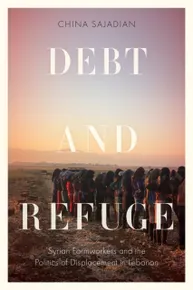 Debt and Refuge: Syrian Farmworkers and the Politics of Displacement in Lebanon